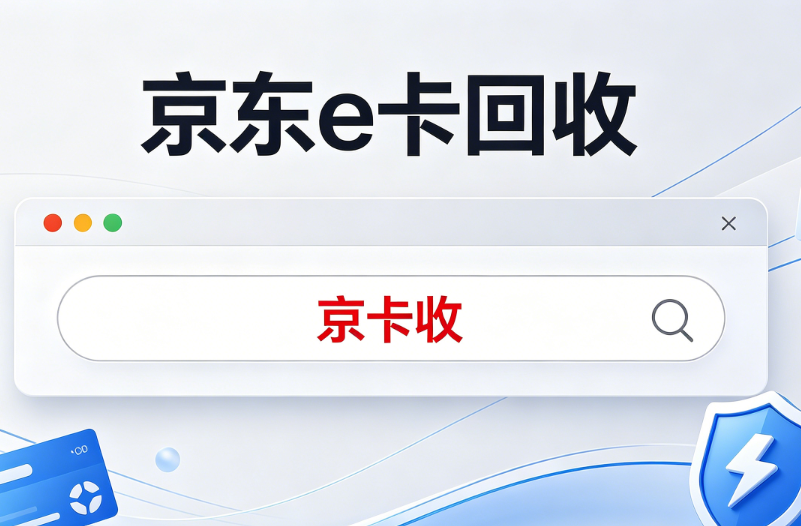 2026年京东e卡回收一站式解决方案：选择京卡收…